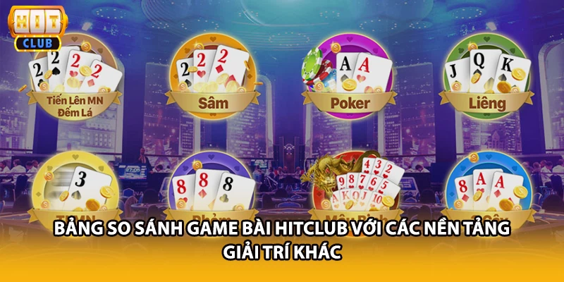 Bảng so sánh game bài HITCLUB với các nền tảng giải trí khác